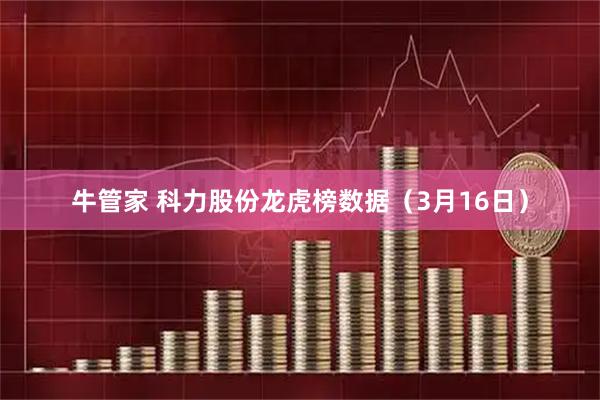 牛管家 科力股份龙虎榜数据（3月16日）