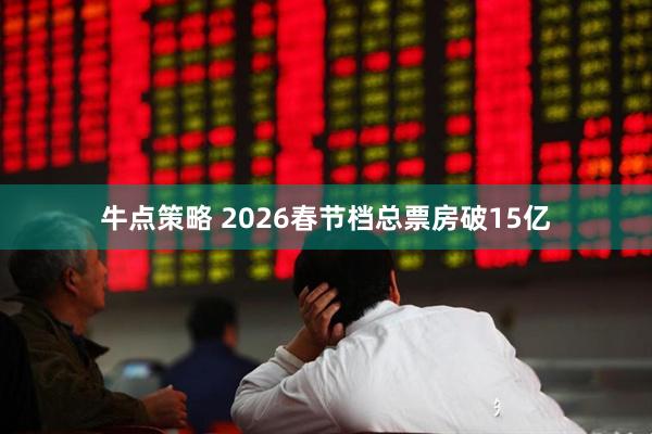 牛点策略 2026春节档总票房破15亿