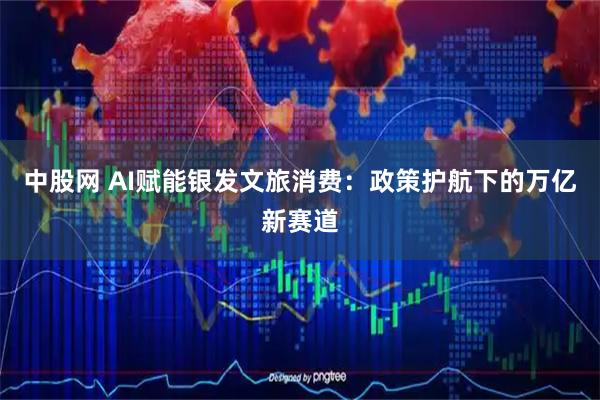 中股网 AI赋能银发文旅消费：政策护航下的万亿新赛道