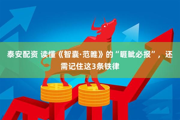 泰安配资 读懂《智囊·范睢》的“睚眦必报”，还需记住这3条铁律