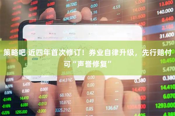 策略吧 近四年首次修订！券业自律升级，先行赔付可“声誉修复”