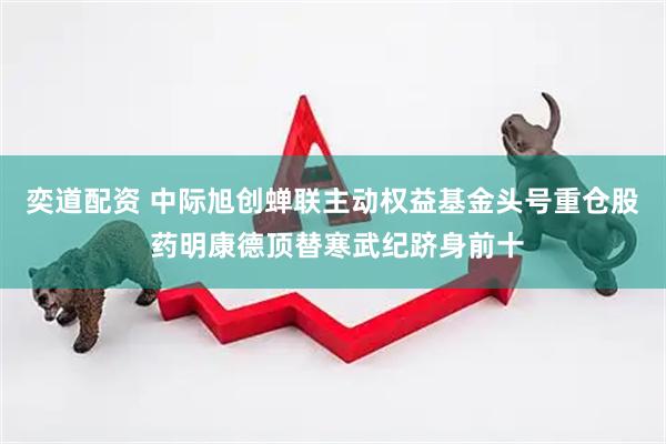 奕道配资 中际旭创蝉联主动权益基金头号重仓股 药明康德顶替寒武纪跻身前十
